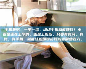 赤壁手机兼职，一单一结，动动手指就能赚钱！不管是还在上学的，还是上班族，只要有时间、有网、有手机，就能轻松赚零花钱或者副业收入。 第1张