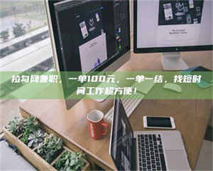 赤壁拉勾网兼职，一单100元，一单一结，找短时间工作超方便！ 第1张