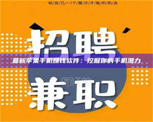 赤壁最新苹果手机赚钱软件：挖掘你的手机潜力 第1张