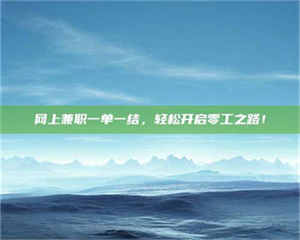 赤壁网上兼职一单一结，轻松开启零工之路！ 第1张