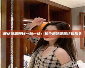 赤壁网络兼职赚钱一单一结：换个思路聊聊这份甜头 第1张