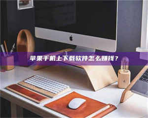 赤壁苹果手机上下载软件怎么赚钱？ 第1张