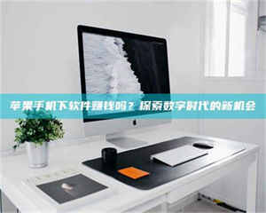 赤壁苹果手机下软件赚钱吗？探索数字时代的新机会 第1张