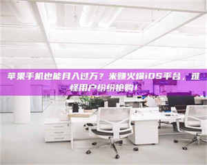 赤壁苹果手机也能月入过万？米赚火爆iOS平台，难怪用户纷纷抢购！ 第1张