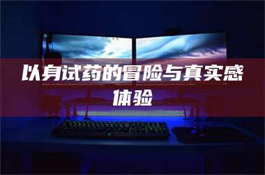 赤壁以身试药的冒险与真实感体验 第1张