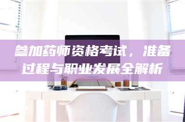 赤壁参加药师资格考试，准备过程与职业发展全解析 第1张