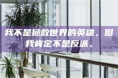 赤壁我不是拯救世界的英雄，但我肯定不是反派。 第1张