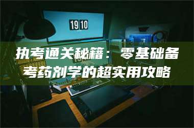 赤壁执考通关秘籍：零基础备考药剂学的超实用攻略 第1张